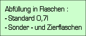 Abf�llung in Flaschen :
- Standard 0,7l
- Sonder - und Zierflaschen